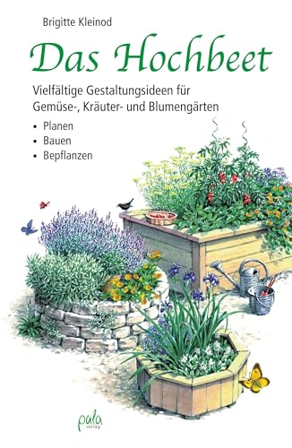 Das Hochbeet: Vielfältige Gestaltungsideen für Gemüse-, Kräuter- und Blumengärten - Planen Bauen Bepflanzen von Pala- Verlag GmbH